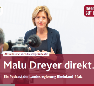 Malu Dreyer direkt. Aktuelles von der Ministerpräsidentin. Ein Podcast der Landesregierung Rheinland-Pfalz.